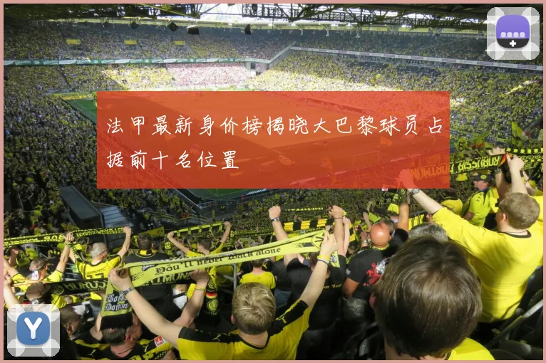 法甲最新身价榜揭晓大巴黎球员占据前十名位置
